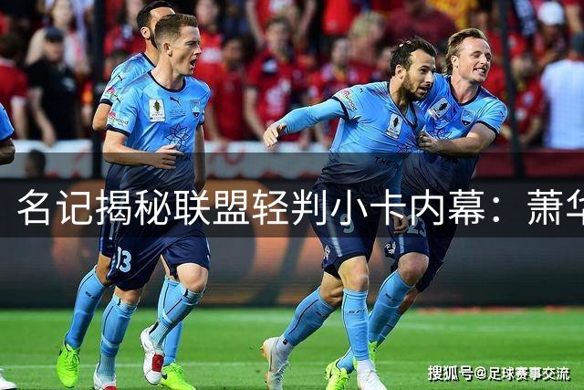 名记揭秘联盟轻判小卡内幕：萧华曾考虑更重处罚